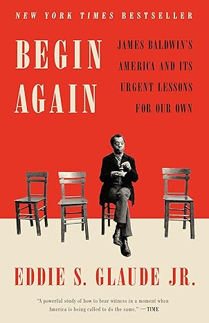 begin again james baldwins america and its urgent lessons for our own 1st edition eddie s glaude jr