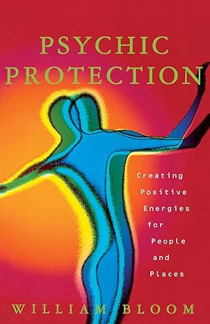 psychic protection creating positive energies for people and places 1st edition william bloom 0684835193,