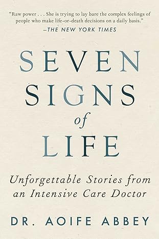 seven signs of life unforgettable stories from an intensive care doctor 1st edition dr aoife abbey