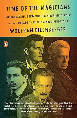 time of the magicians wittgenstein benjamin cassirer heidegger and the decade that reinvented philosophy 1st