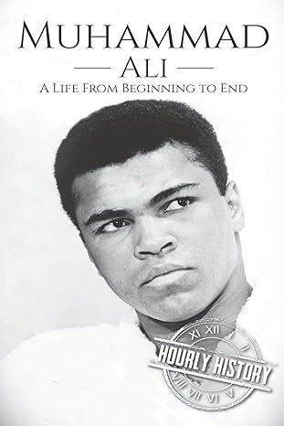 muhammad ali a life from beginning to end 1st edition hourly history 1090970064, 978-1090970060