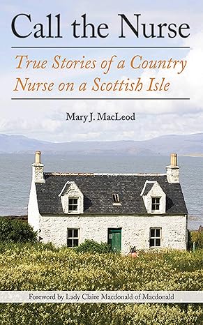 call the nurse true stories of a country nurse on a scottish isle 1st edition mary j macleod ,claire