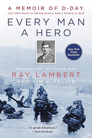 every man a hero a memoir of d day the first wave at omaha beach and a world at war 1st edition ray lambert