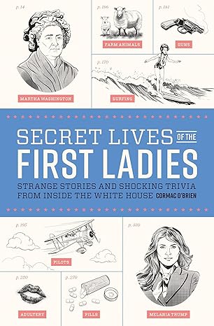 secret lives of the first ladies strange stories and shocking trivia from inside the white house 1st edition