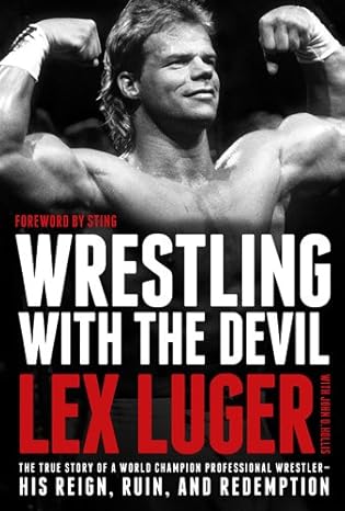 wrestling with the devil the true story of a world champion professional wrestler his reign ruin and