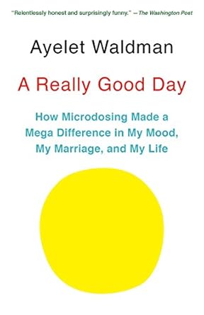 a really good day how microdosing made a mega difference in my mood my marriage and my life 1st edition