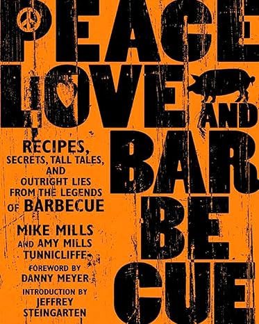 peace love and barbecue recipes secrets tall tales and outright lies from the legends of barbecue a cookbook