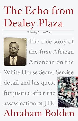 the echo from dealey plaza the true story of the first african american on the white house secret service