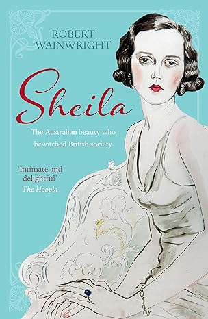 sheila the australian beauty who bewitched british society 1st edition robert wainwright 1760113085,