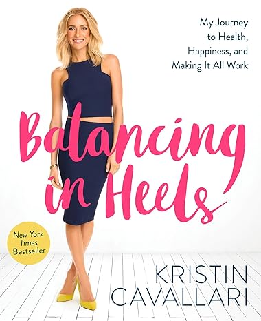 balancing in heels my journey to health happiness and making it all work no-value edition kristin cavallari