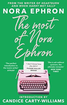 the most of nora ephron the ultimate anthology of essays articles and extracts from her greatest work with a