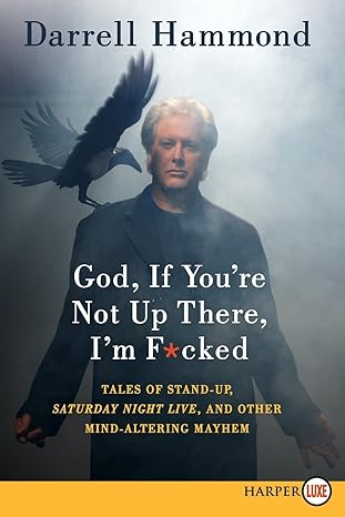 god if youre not up there im f cked tales of stand up saturday night live and other mind altering mayhem