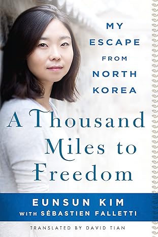 a thousand miles to freedom my escape from north korea 1st edition eunsun kim ,sebastien falletti ,david tian