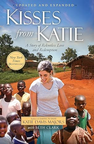 kisses from katie a story of relentless love and redemption 1st edition katie davis majors ,beth clark