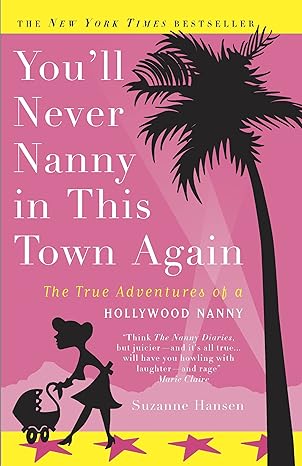 youll never nanny in this town again the true adventures of a hollywood nanny 1st edition suzanne hansen