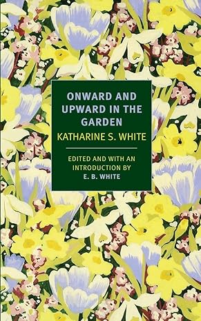 onward and upward in the garden 1st edition katherine s white ,e b white 1590178505, 978-1590178508