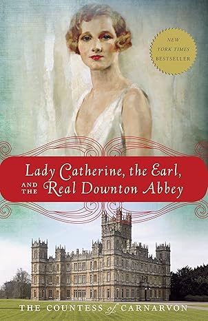 lady catherine the earl and the real downton abbey no-value edition the countess of carnarvon 0385344961,