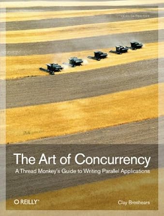 the art of concurrency a thread monkey s guide to writing parallel applications 1st edition clay breshears