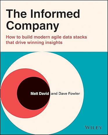 the informed company how to build modern agile data stacks that drive winning insights 1st edition dave