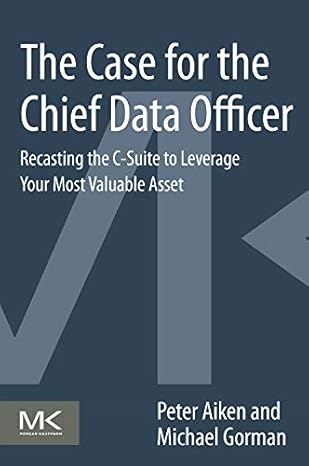 the case for the chief data officer recasting the c suite to leverage your most valuable asset 1st edition