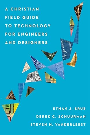 a christian field guide to technology for engineers and designers 1st edition ethan j. brue ,derek c.