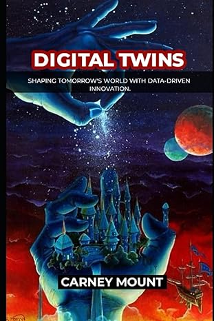 digital twins shaping tomorrow s world with data driven innovation 1st edition carney mount 979-8861590372