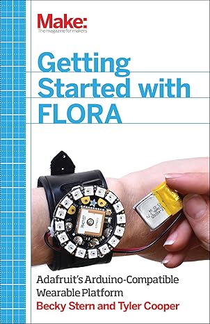 getting started with adafruit flora making wearables with an arduino compatible electronics platform 1st