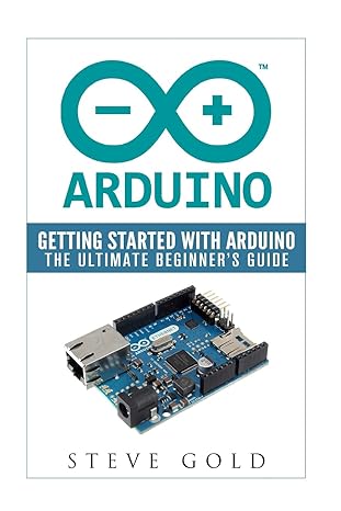 arduino getting started with arduino the ultimate beginner s guide 1st edition steve gold 1523999977,