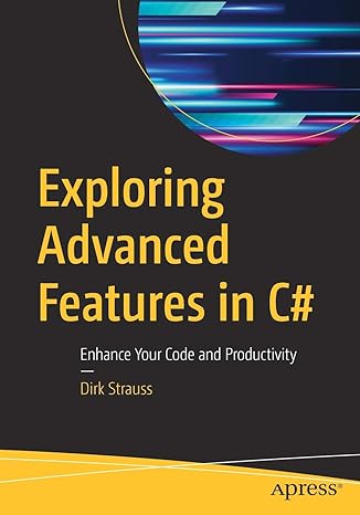 exploring advanced features in c# enhance your code and productivity 1st edition dirk strauss 1484248554,