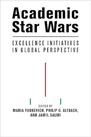 academic star wars excellence initiatives in global perspective 1st edition maria yudkevich ,philip g.