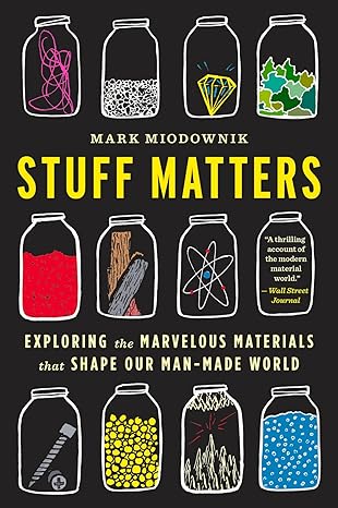 stuff matters exploring the marvelous materials that shape our man made world 1st edition mark miodownik