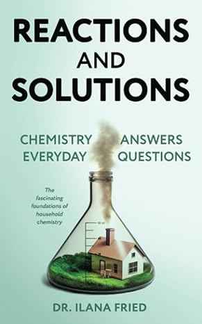 reactions and solutions chemistry answers everyday questions 1st edition dr. ilana fried 979-8858529040