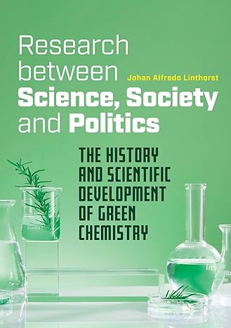 research between science society and politics the history and scientific development of green chemistry 1st