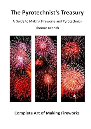 the pyrotechnist s treasury a guide to making fireworks and pyrotechnics 1st edition thomas kentish