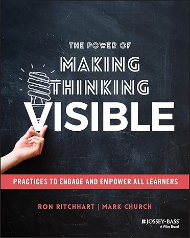 the power of making thinking visible practices to engage and empower all learners 1st edition ron ritchhart,