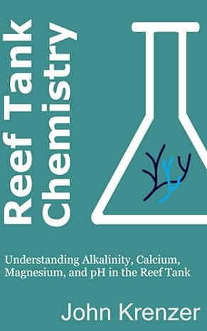 reef tank chemistry understanding alkalinity calcium magnesium and ph in the reef tank 1st edition john k