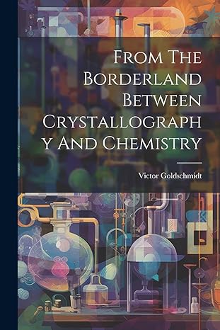 from the borderland between crystallography and chemistry 1st edition victor goldschmidt 1021822604,