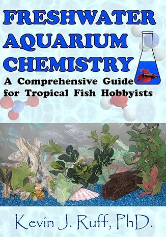 freshwater aquarium chemistry a comprehensive guide for tropical fish hobbyists 1st edition dr. kevin j ruff