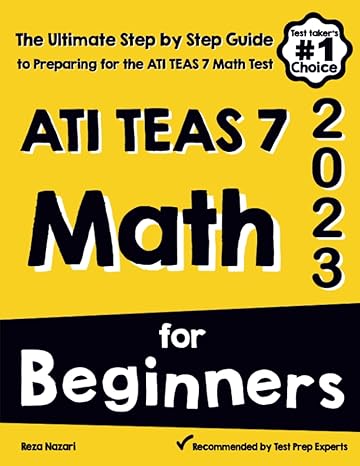 ati teas 7 math for beginners the ultimate step by step guide to preparing for the ati teas 7 math test 1st