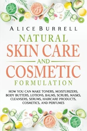 natural skin care and cosmetic formulation how you can make toners moisturizers body butters lotions balms