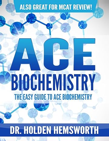 ace biochemistry the easy guide to ace biochemistry 1st edition dr. holden hemsworth 151501309x,