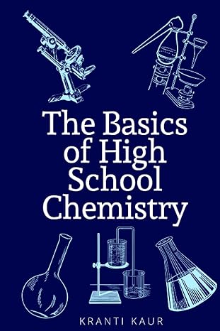 the basics of high school chemistry 1st edition kranti kaur 979-8546096052