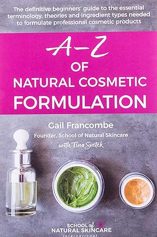 a z of natural cosmetic formulation the definitive beginners guide to the essential terminology theories and