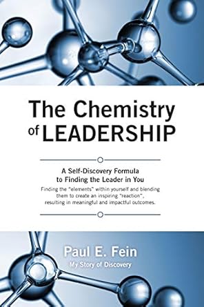 the chemistry of leadership a self discovery formula to finding the leader in you 1st edition paul e fein