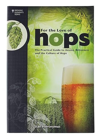 for the love of hops the practical guide to aroma bitterness and the culture of hops 1st edition stan