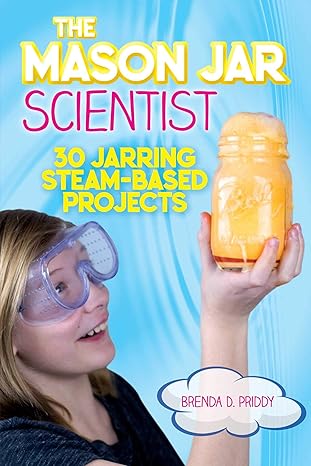 the mason jar scientist 30 jarring steam based projects 1st edition brenda priddy 1631583115, 978-1631583117