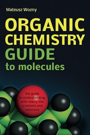 organic chemistry guide to molecules 1st edition mateusz wozny 1479373869, 978-1479373864