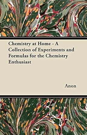 chemistry at home a collection of experiments and formulas for the chemistry enthusiast 1st edition anon