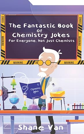 the fantastic book of chemistry jokes for everyone not just chemists 1st edition shane van, unconventional