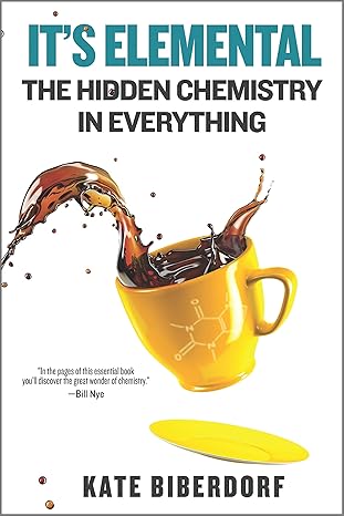 it s elemental the hidden chemistry in everything 1st time trade edition kate biberdorf 0778333078,